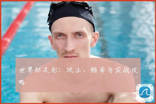 世界杯足彩:玩法、赔率与实战攻略